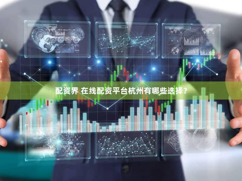 配资界 在线配资平台杭州有哪些选择？