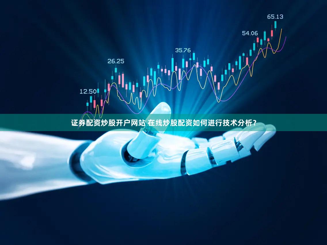 证券配资炒股开户网站 在线炒股配资如何进行技术分析？