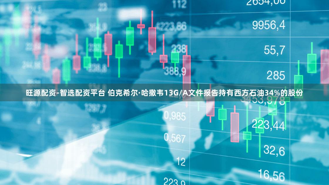 旺源配资-智选配资平台 伯克希尔·哈撒韦13G/A文件报告持有西方石油34%的股份
