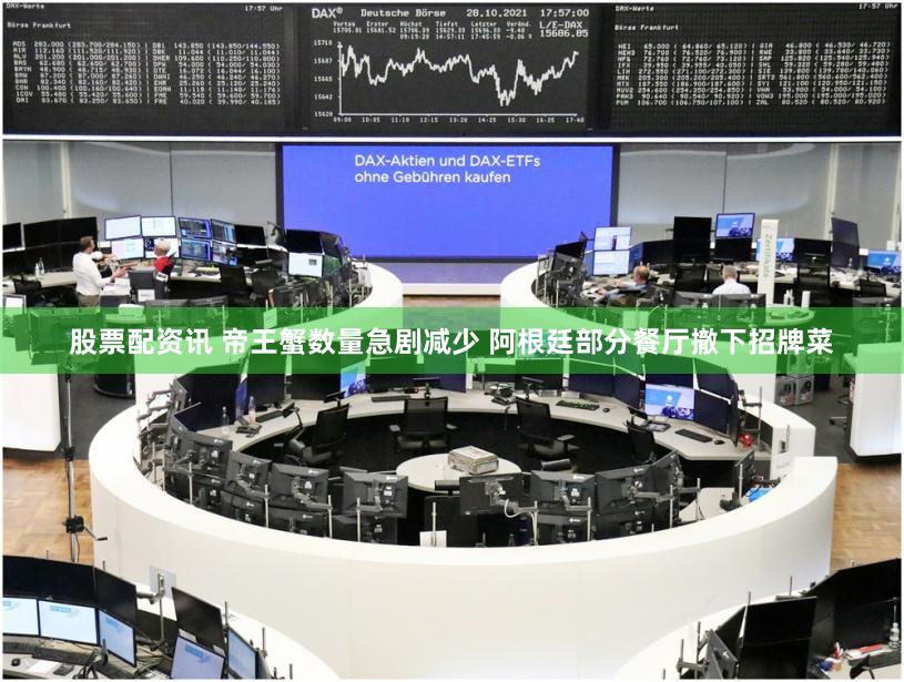 股票配资讯 帝王蟹数量急剧减少 阿根廷部分餐厅撤下招牌菜
