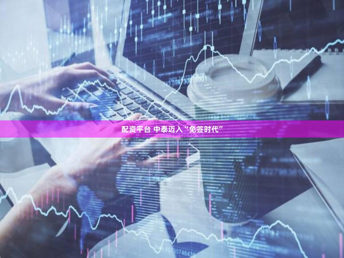 配资平台 中泰迈入“免签时代”