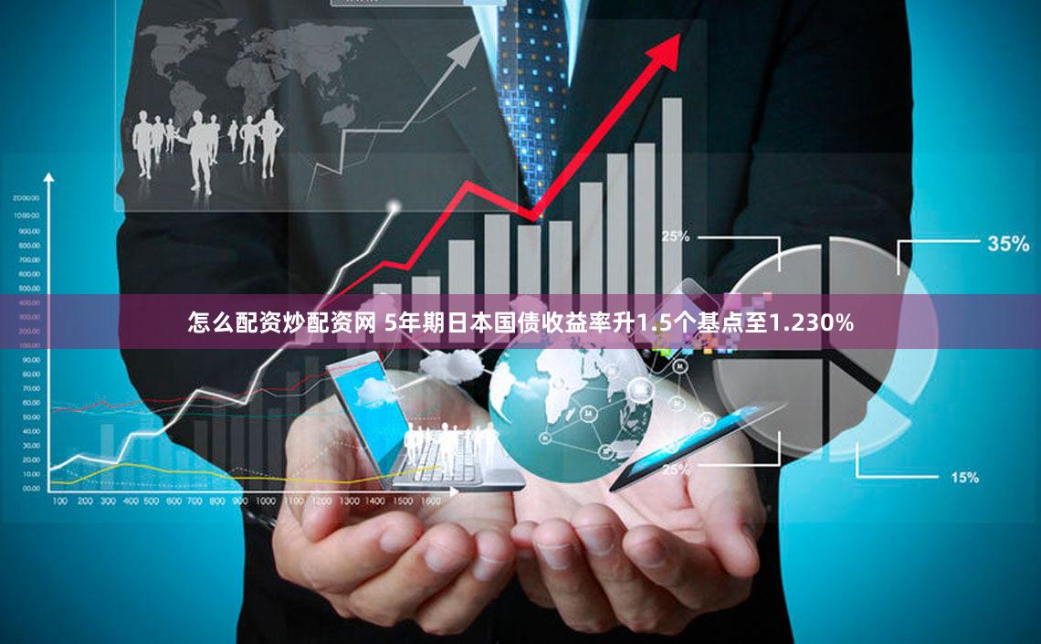 怎么配资炒配资网 5年期日本国债收益率升1.5个基点至1.230%