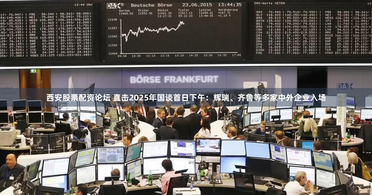 西安股票配资论坛 直击2025年国谈首日下午：辉瑞、齐鲁等多家中外企业入场