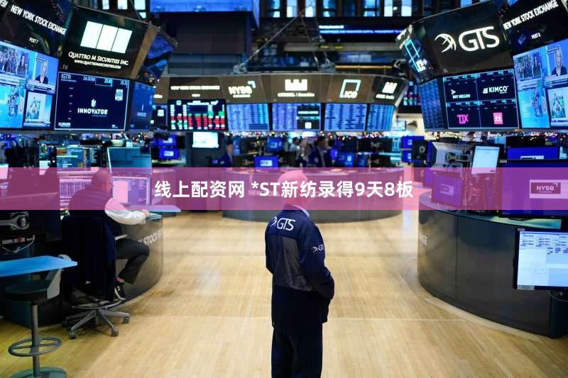 线上配资网 *ST新纺录得9天8板