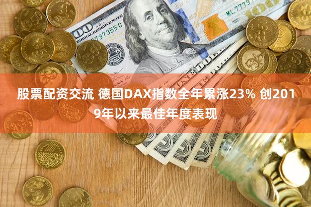 股票配资交流 德国DAX指数全年累涨23% 创2019年以来最佳年度表现