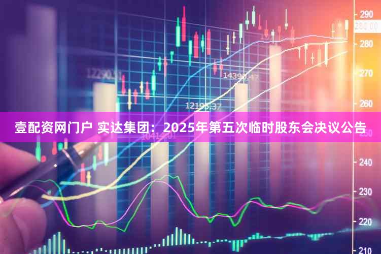 壹配资网门户 实达集团：2025年第五次临时股东会决议公告