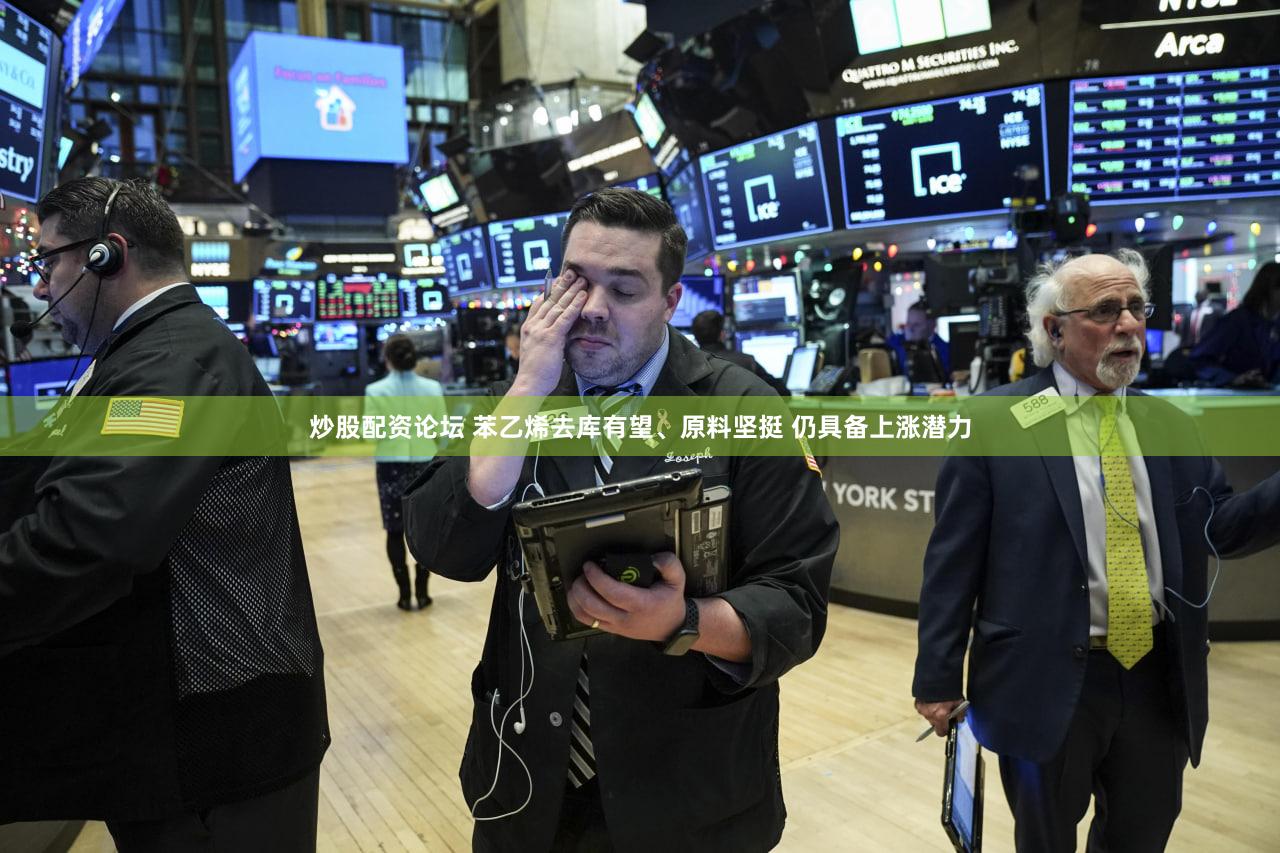 炒股配资论坛 苯乙烯去库有望、原料坚挺 仍具备上涨潜力