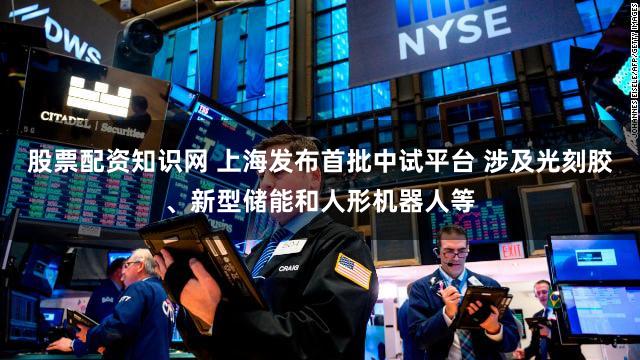 股票配资知识网 上海发布首批中试平台 涉及光刻胶、新型储能和人形机器人等
